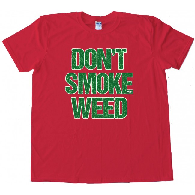 don"t smoke my weed tee shirt