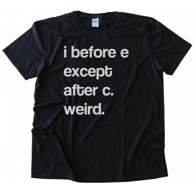 I Before E Except After C Weird. - Tee Shirt