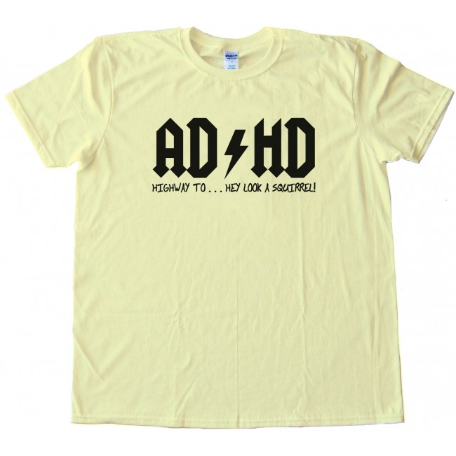 Adhd Highway To Hey Look A Squirrel - Attention Deficit Disorder - Tee ...