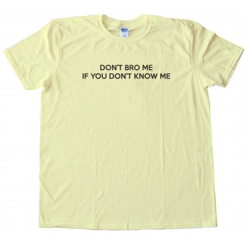 Don'T Bro Me If You Don'T Know Me - Tee Shirt