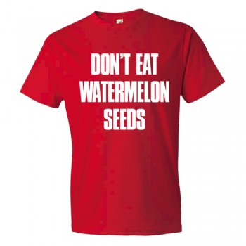 Don'T Eat Watermelon Seeds - Tee Shirt