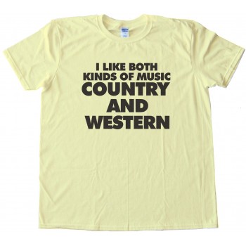 I Like Both Kinds Of Music Country And Western Tee Shirt