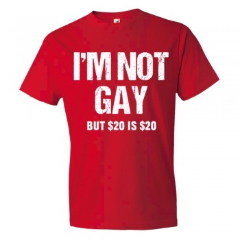 I'M Not Gay But $20 Is $20 - Tee Shirt