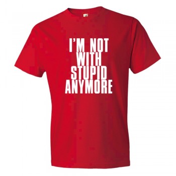 I'M Not With Stupid Anymore - Tee Shirt