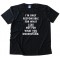 Im Only Responsible For What I Say Not For What You Understand - Tee Shirt