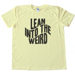 Lean Into The Weird - Tee Shirt