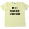 My Life Is Based On A True Story - Tee Shirt