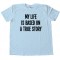 My Life Is Based On A True Story - Tee Shirt