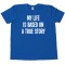 My Life Is Based On A True Story - Tee Shirt