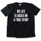 My Life Is Based On A True Story - Tee Shirt