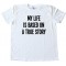 My Life Is Based On A True Story - Tee Shirt