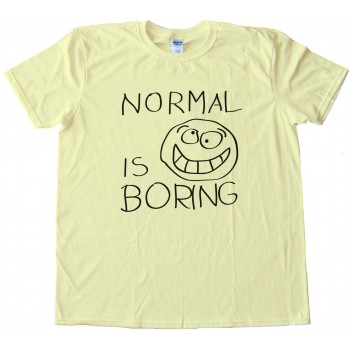 Normal Is Boring Tee Shirt