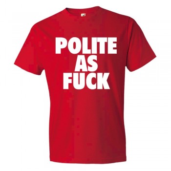 Polite As Fuck - Tee Shirt