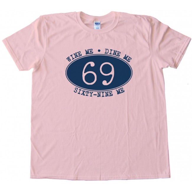 Wine Me Dine Me 69 Me Tee Shirt 2482