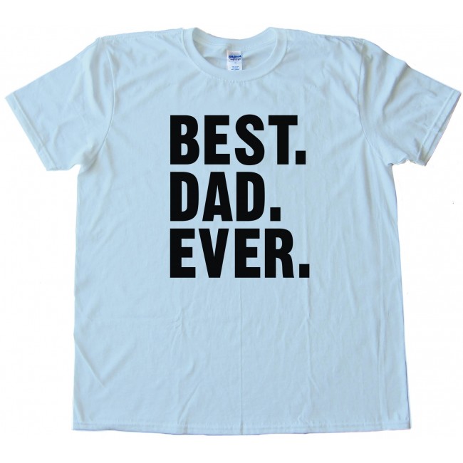 Best. Dad. Ever. Text - Tee Shirt