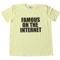 Famous On The Internet Tee Shirt