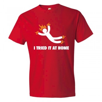 I Tried It At Home Jackass On Fire - Tee Shirt