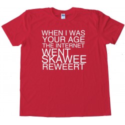 When I Was Your Age The Internet Went Skaweerewweert Tee Shirt