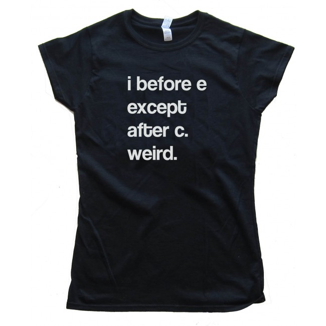 womens-i-before-e-except-after-c-weird-tee-shirt