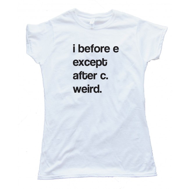 Womens I Before E Except After C Weird. - Tee Shirt