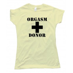 Womens Orgasm Donor Hilarious Tee Shirt