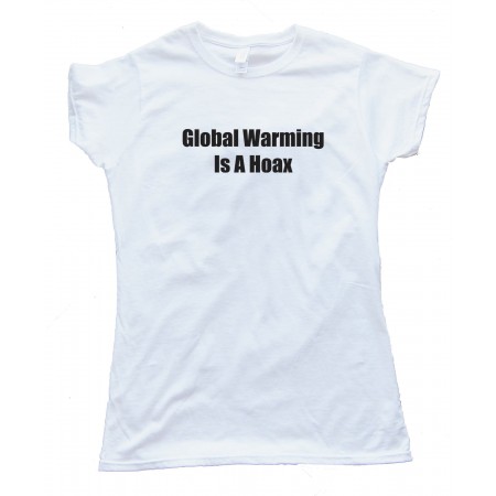 Global Warming Is A Hoax - Tee Shirt