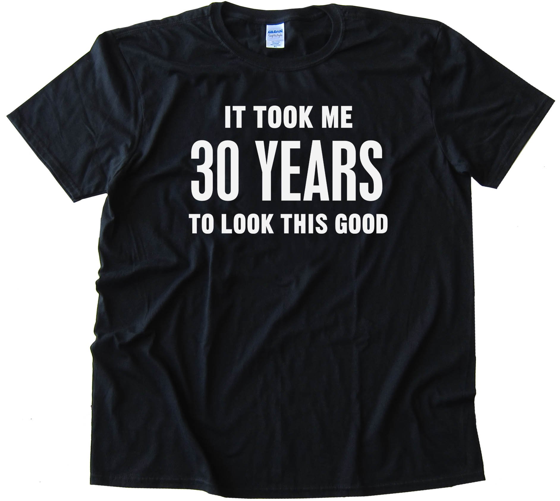 30 Years It Took Me 30 Years To Look This Good - Tee Shirt