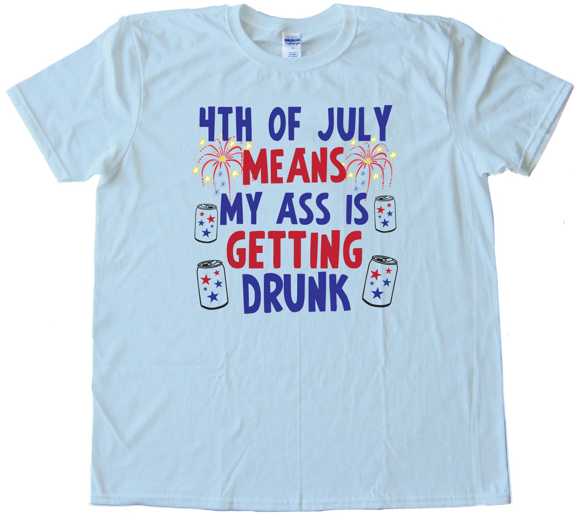 4Th Of July Means My Ass Is Getting Drunk - Tee Shirt