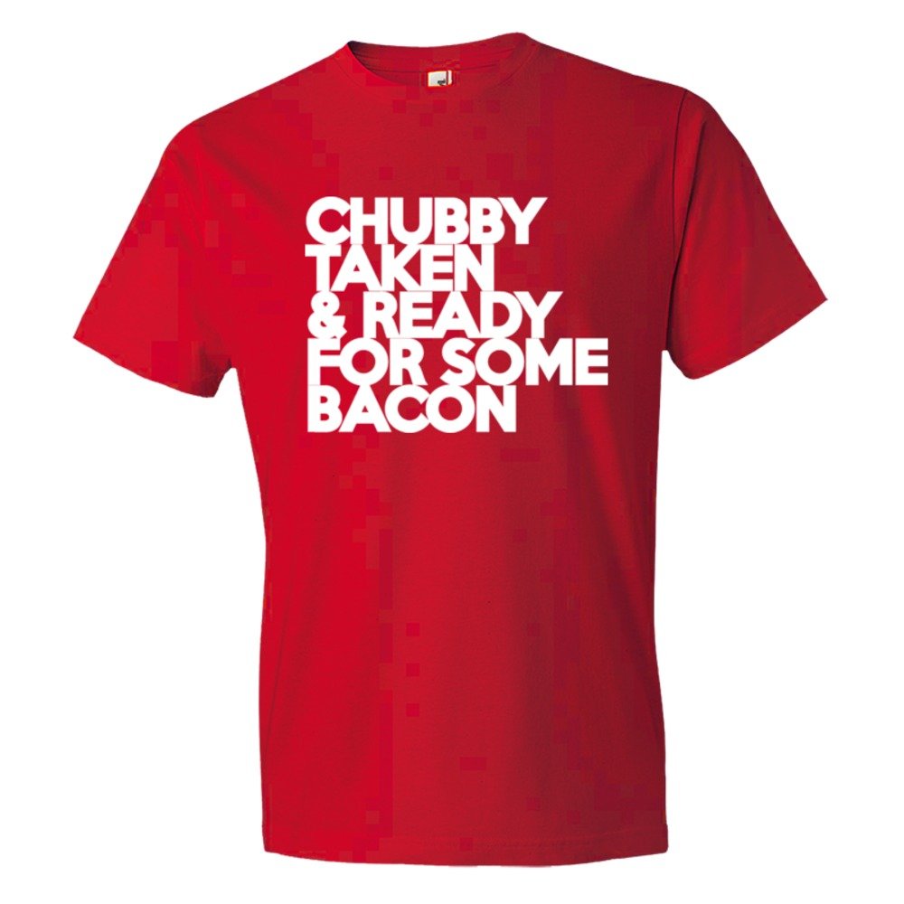 Chubby Taken &Amp; Ready For Some Bacon - Tee Shirt