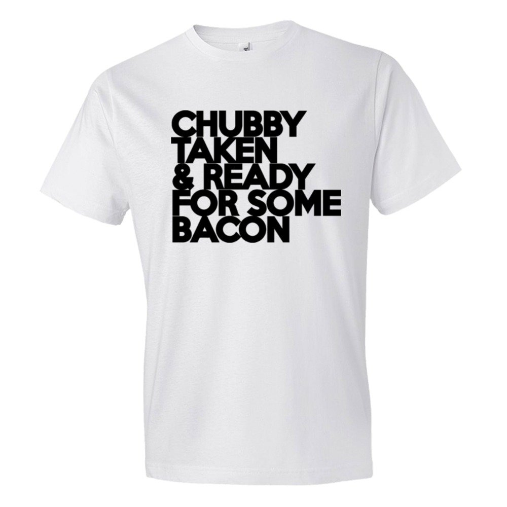 Chubby Taken &Amp; Ready For Some Bacon - Tee Shirt