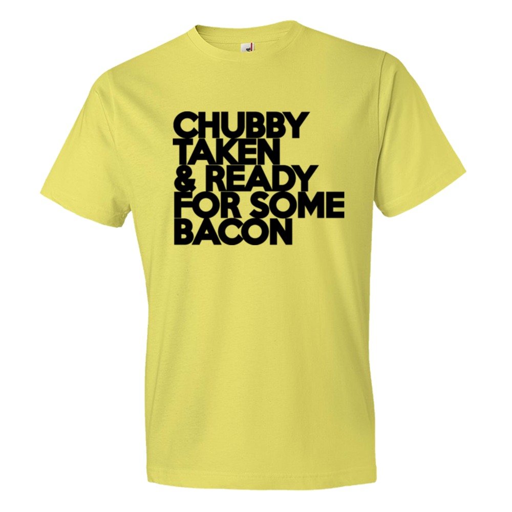 Chubby Taken &Amp; Ready For Some Bacon - Tee Shirt