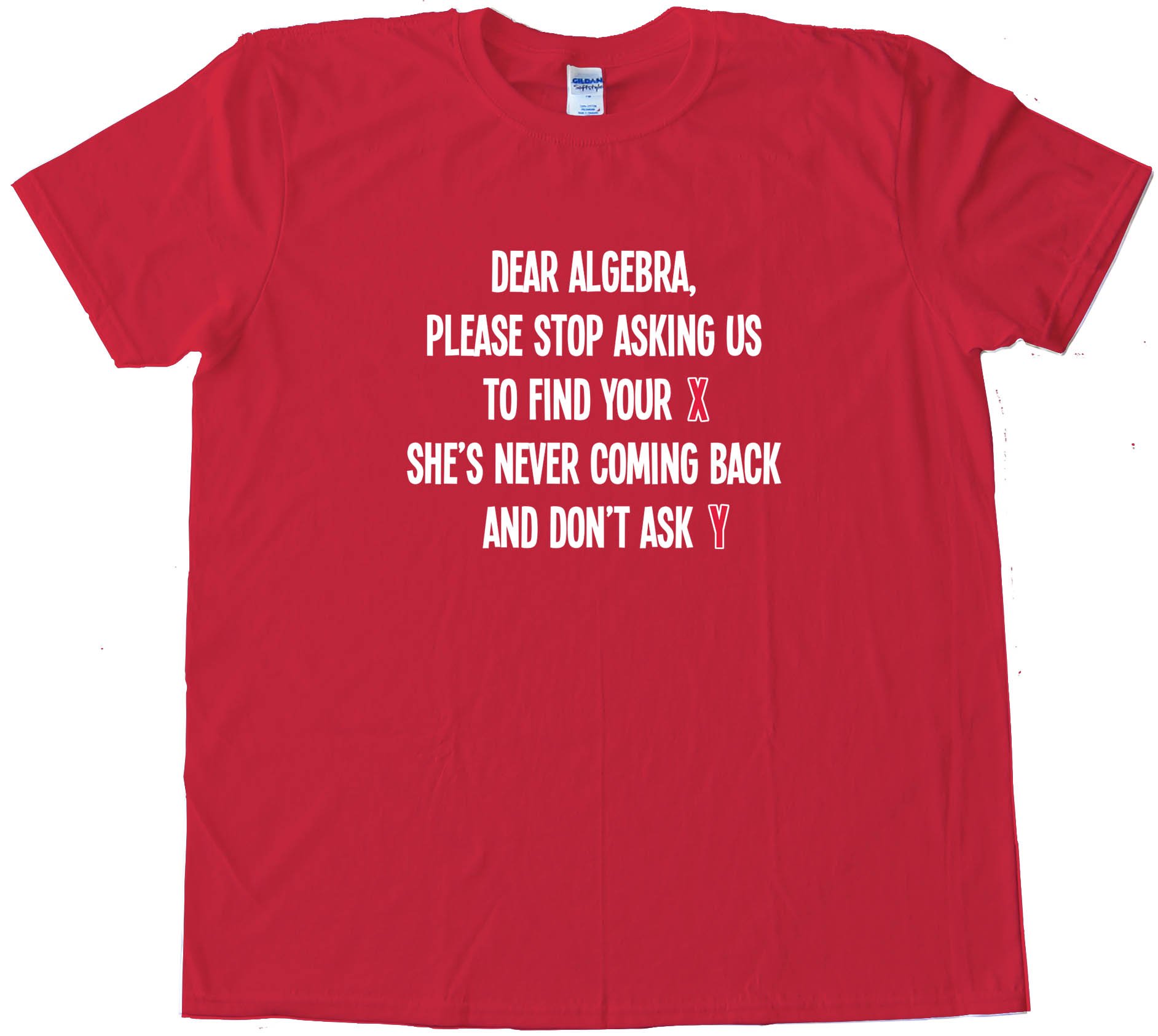 Dear Algebra Please Stop Asking Us To Find Your X - Tee Shirt