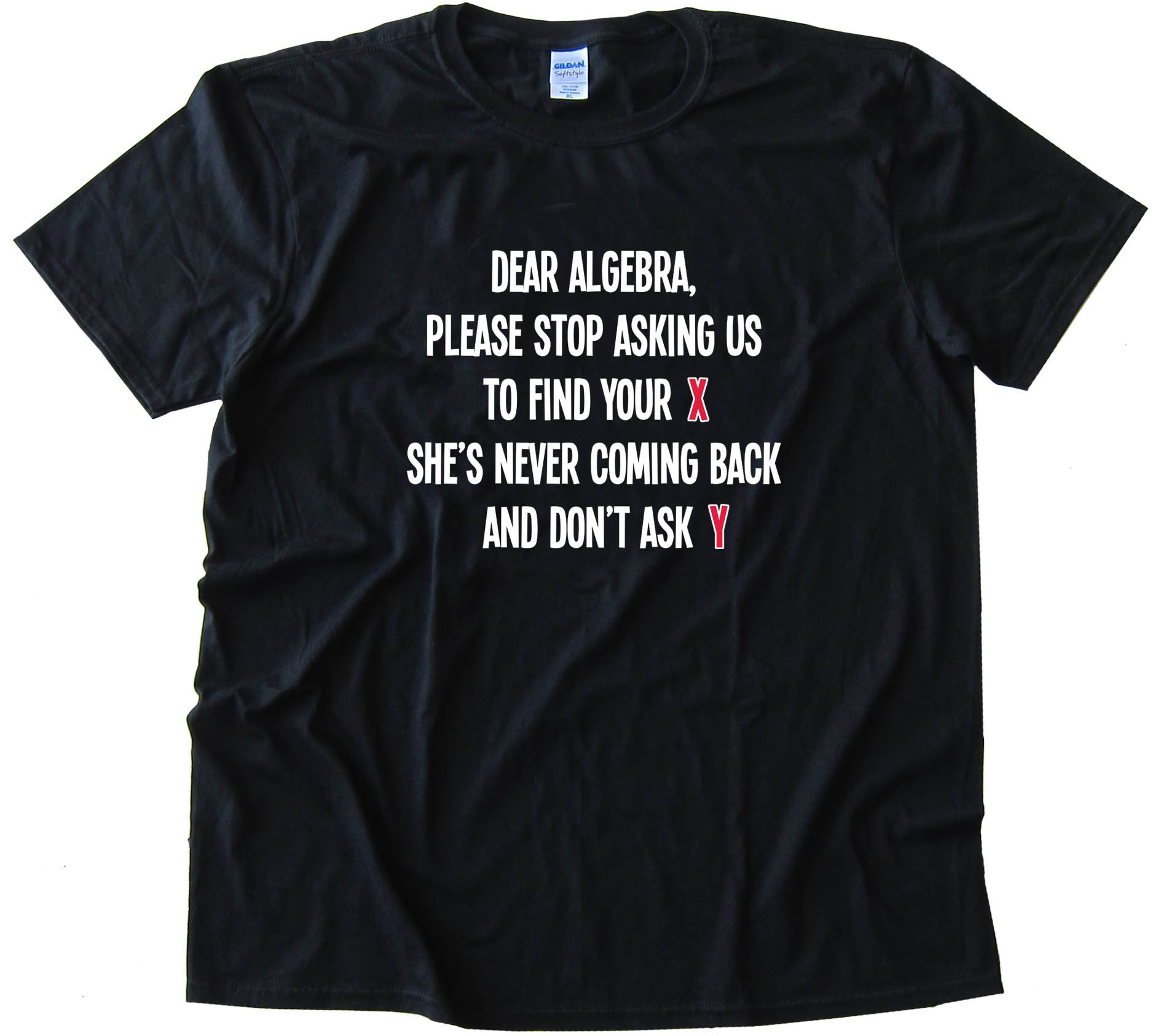 Dear Algebra Please Stop Asking Us To Find Your X - Tee Shirt