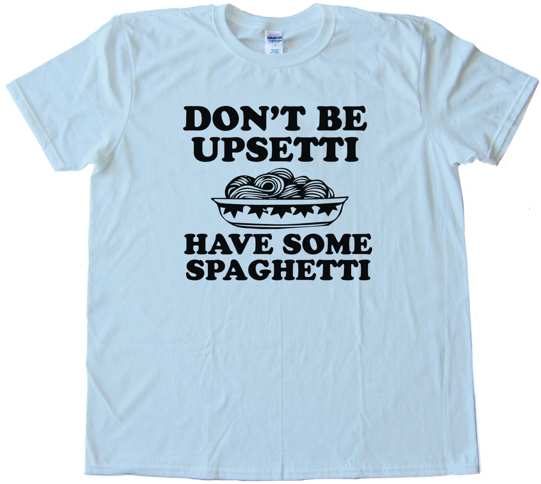 Don'T Be Upsetti Have Some Spaghetti! Tee Shirt