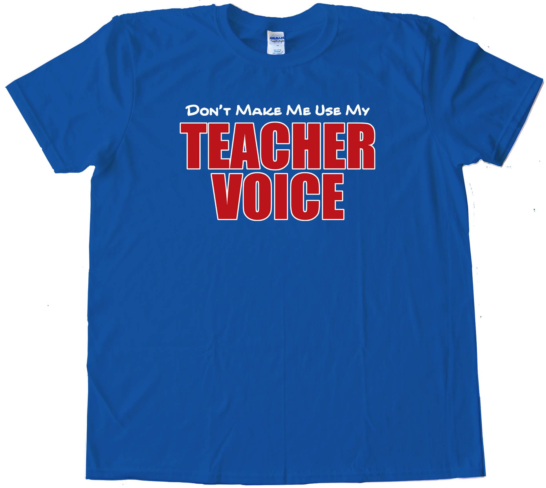 Don'T Make Me Use My Teacher Voice - Tee Shirt