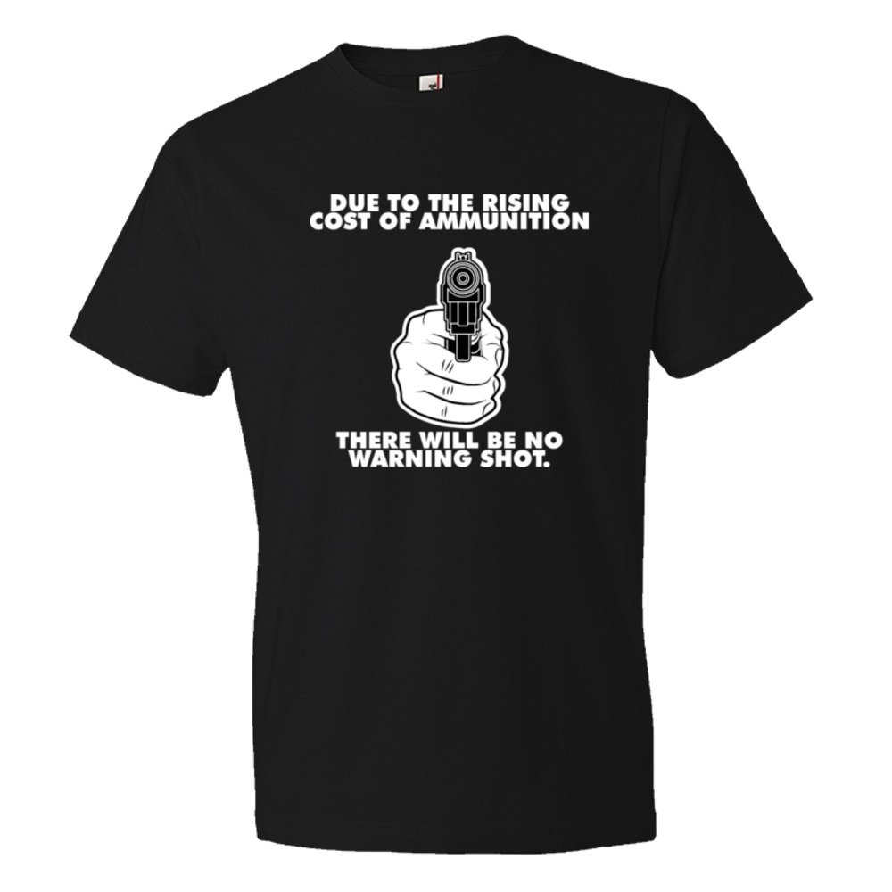 Due To The Rising Cost Of Ammunition There Will Be No Warning Shot Nra Gun Rights - Tee Shirt