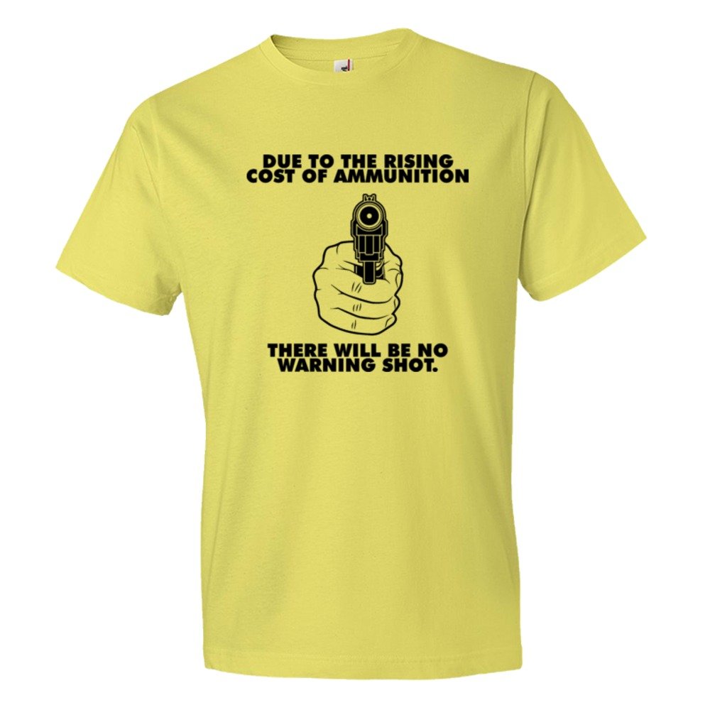 Due To The Rising Cost Of Ammunition There Will Be No Warning Shot Nra Gun Rights - Tee Shirt