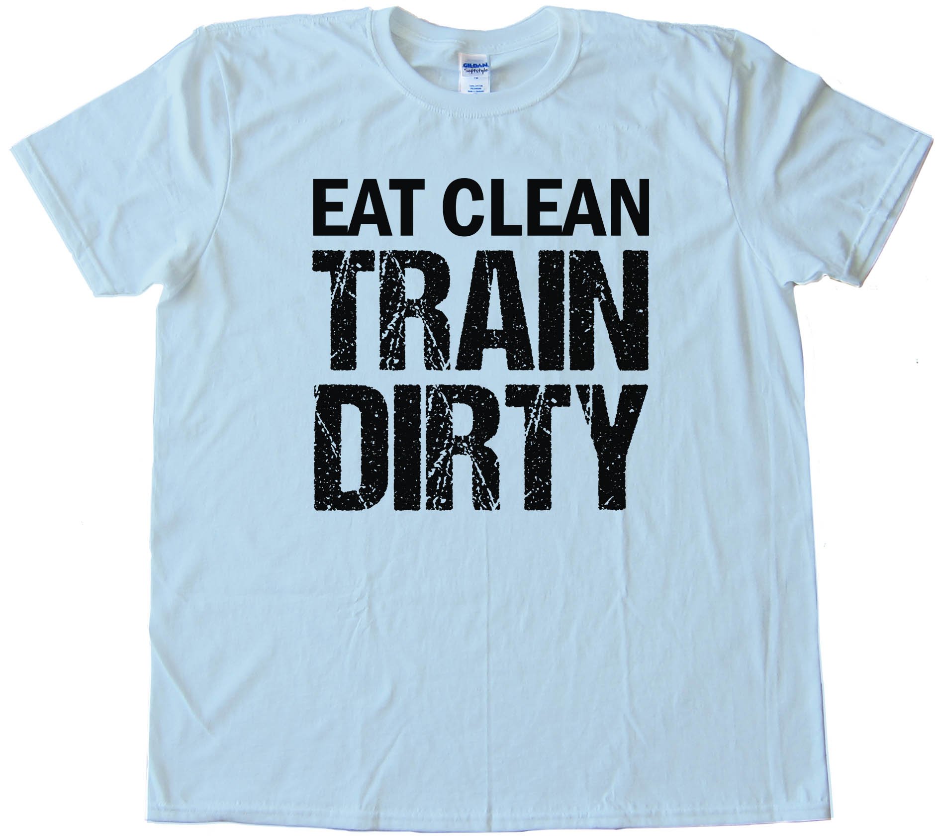 Eat Clean Train Dirty - Tee Shirt