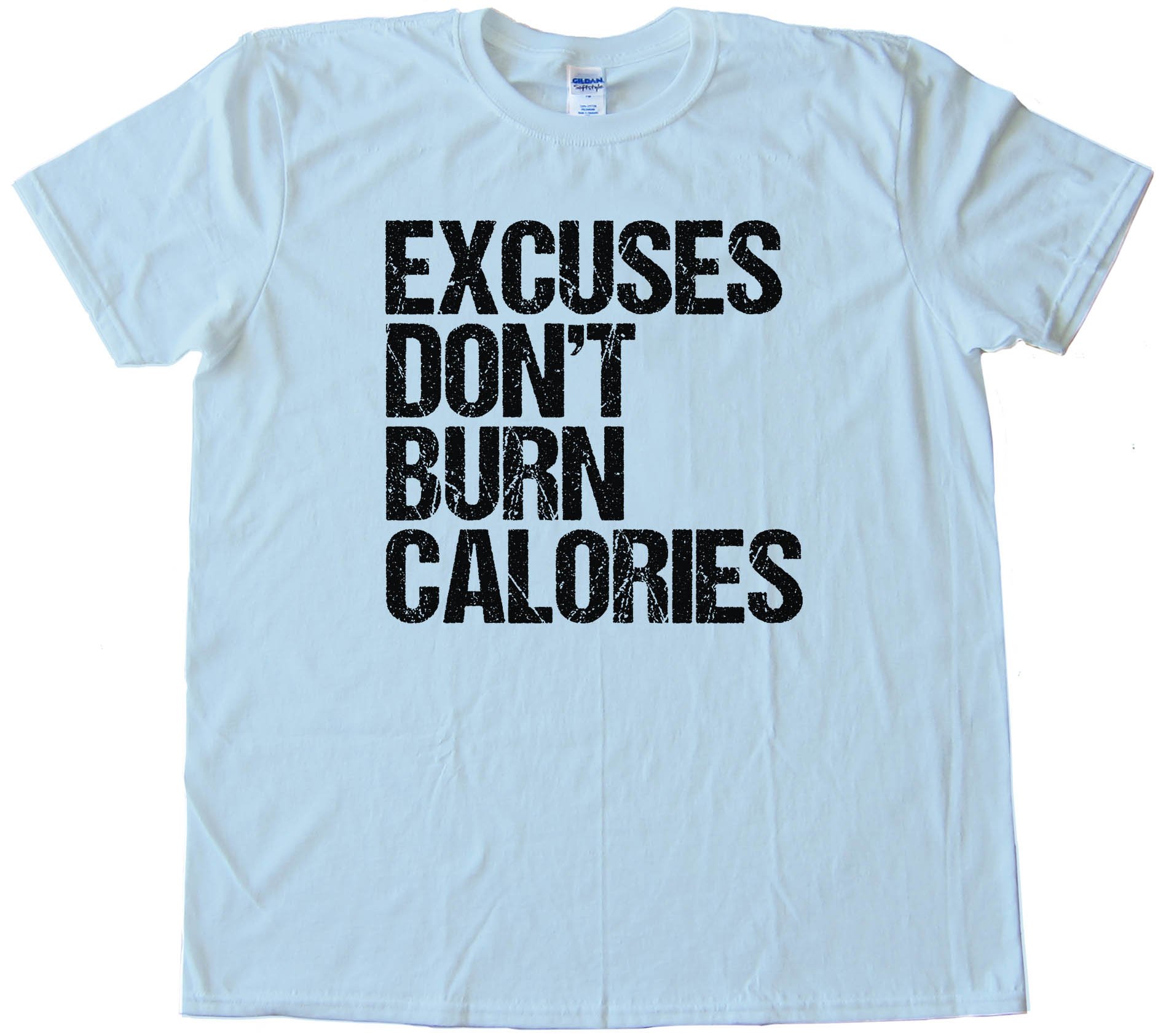 Excuses Don'T Burn Calories - Tee Shirt