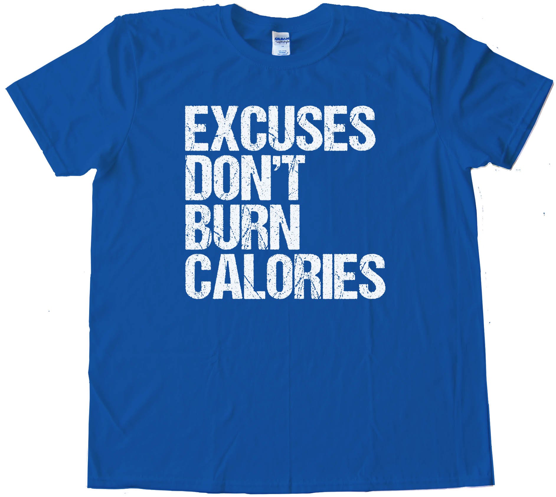 Excuses Don'T Burn Calories - Tee Shirt