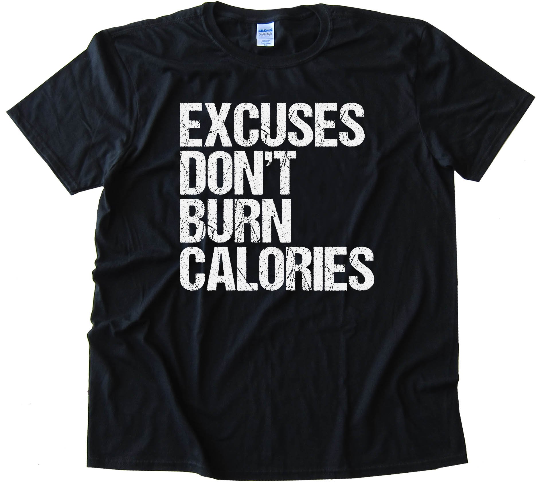 Excuses Don'T Burn Calories - Tee Shirt