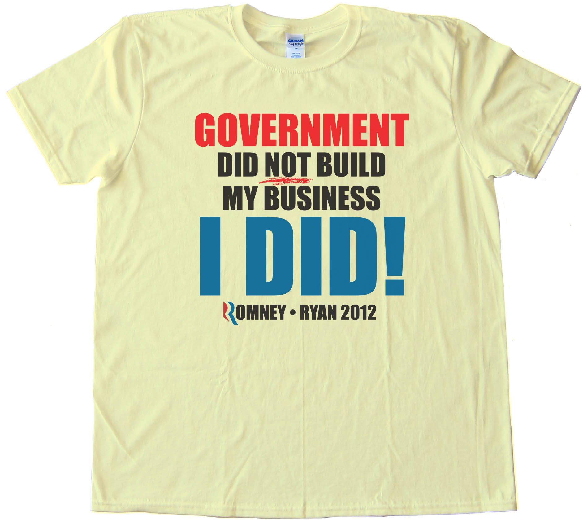 Government Did Not Build My Business - I Did! Romney Ryan 2012 - Tee Shirt