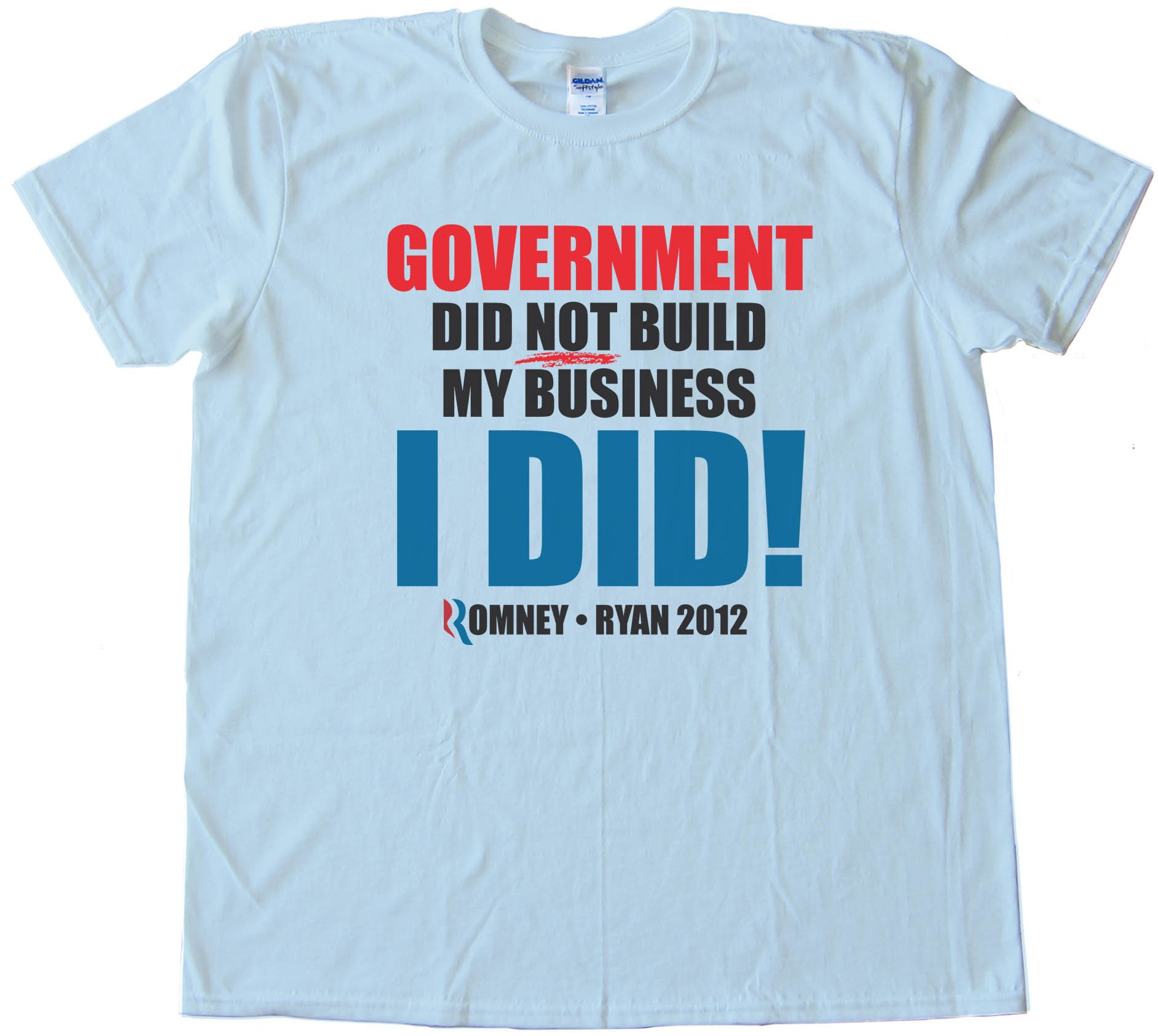 Government Did Not Build My Business - I Did! Romney Ryan 2012 - Tee Shirt