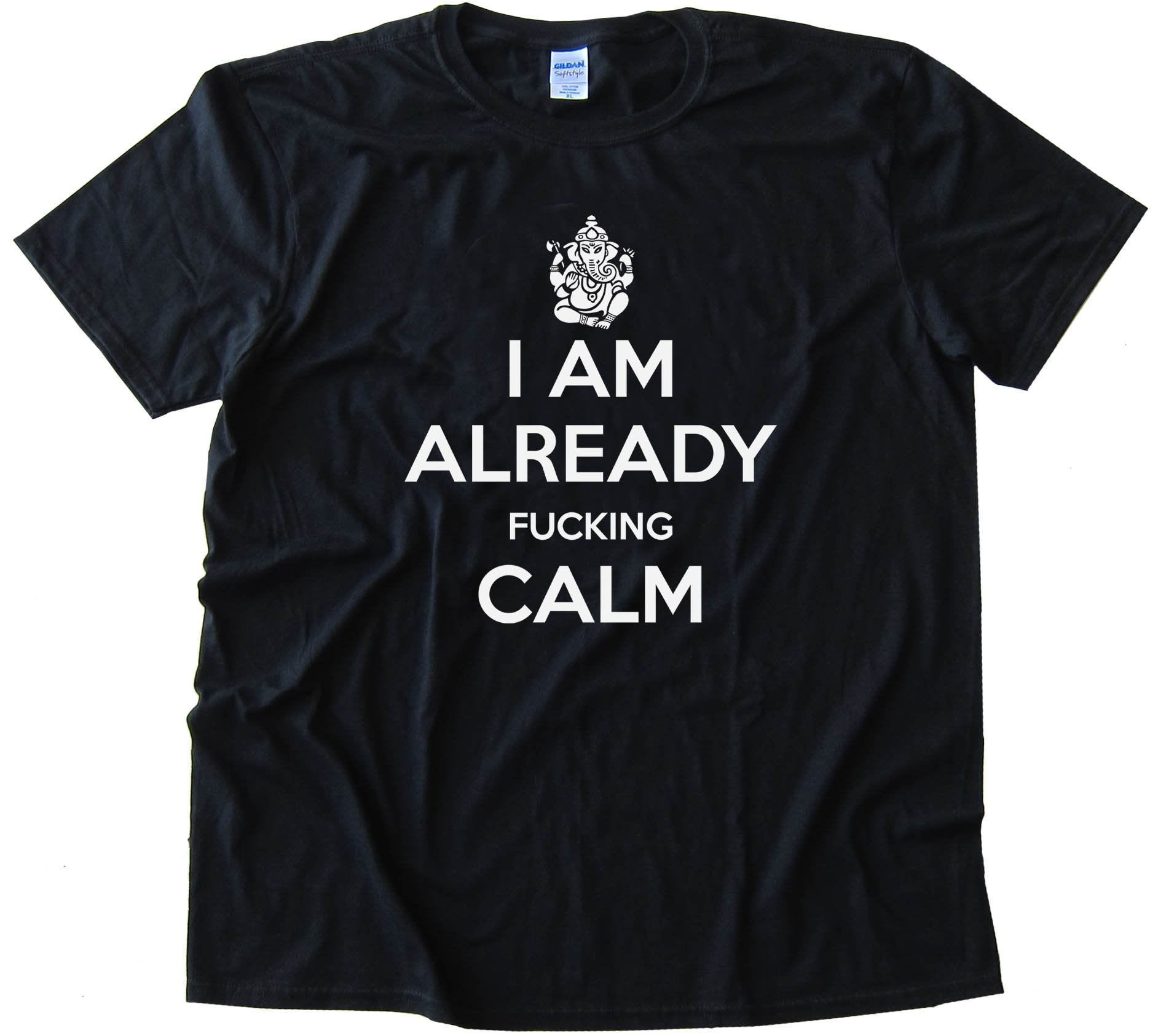 I Am Already Fucking Calm - Keep Calm And Carry On Spoof - Tee Shirt