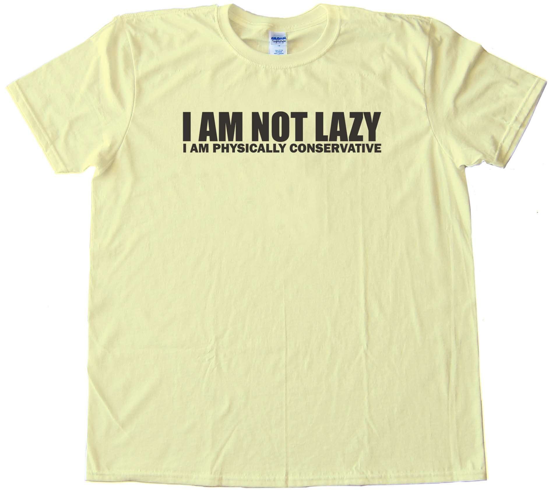 I Am Not Lazy - I Am Physically Conservative - Tee Shirt