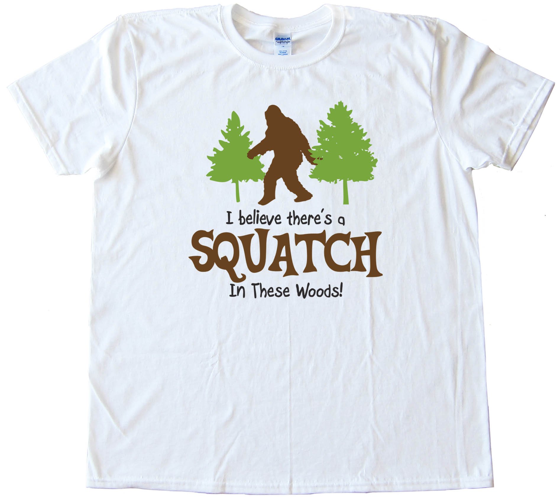 I Beleive Theres A Squatch In These Woods Finding Bigfoot Yet - Tee Shirt