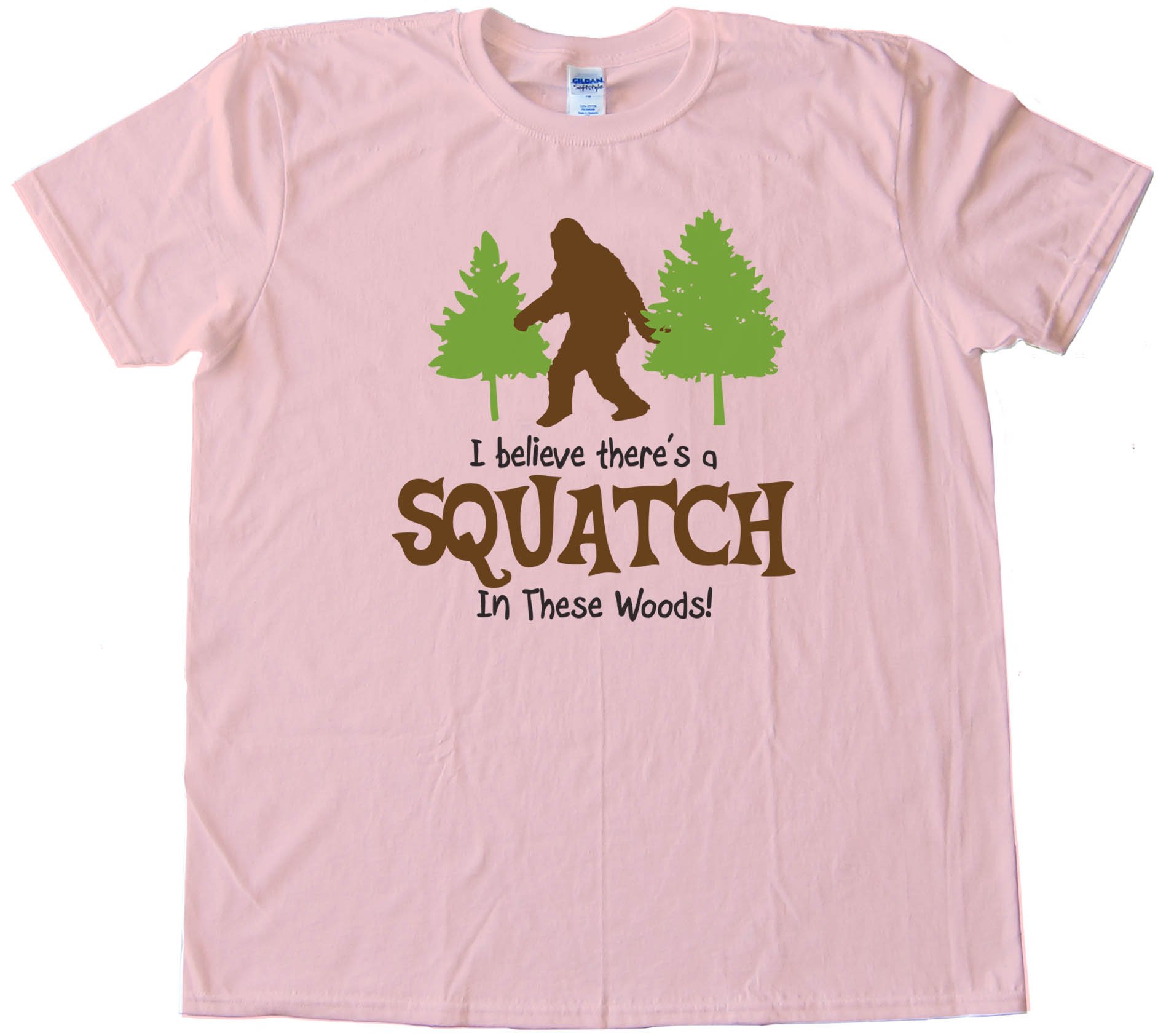 I Beleive Theres A Squatch In These Woods Finding Bigfoot Yet - Tee Shirt