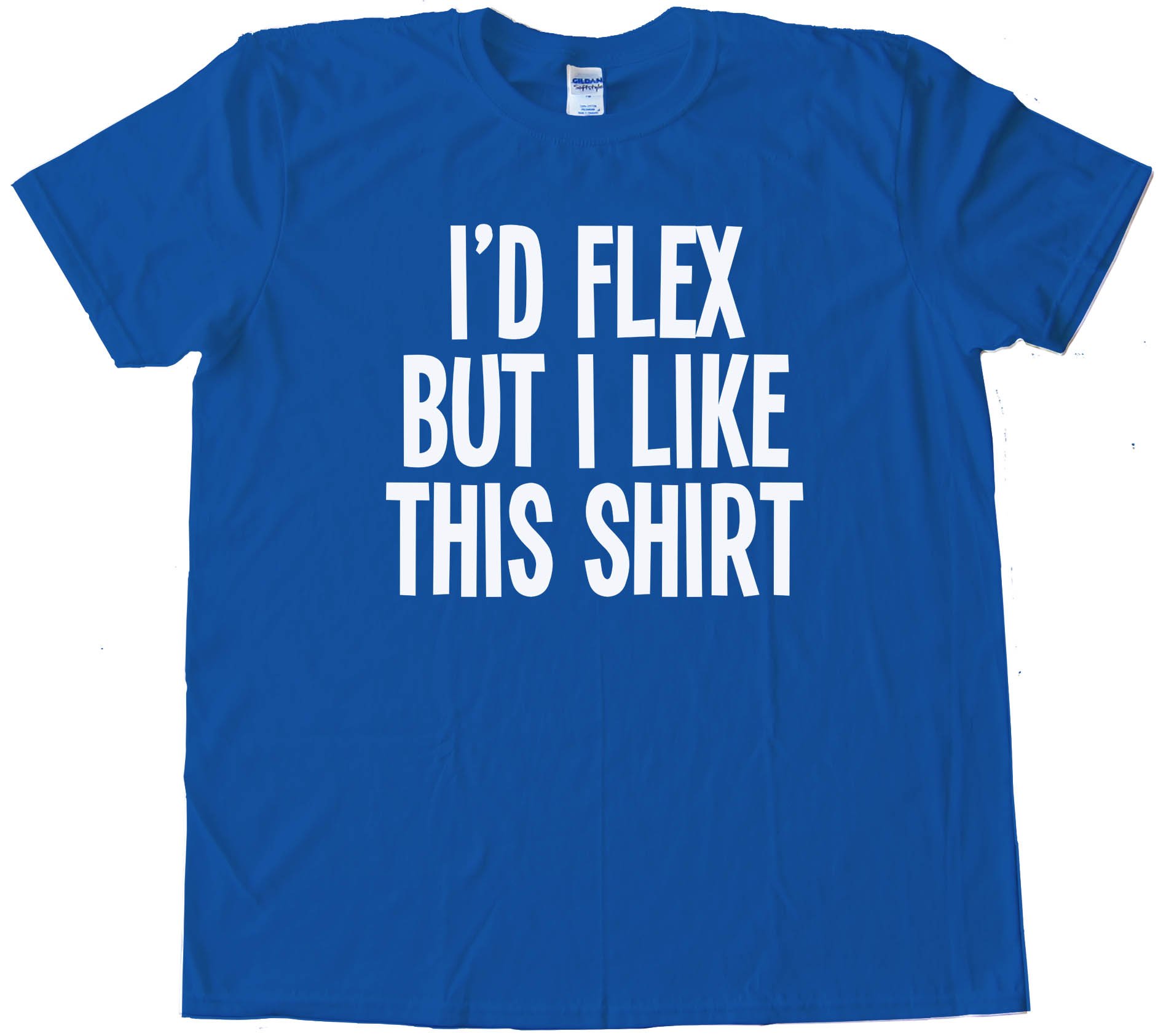 I'D Flex But I Like This Shirt - Tee Shirt