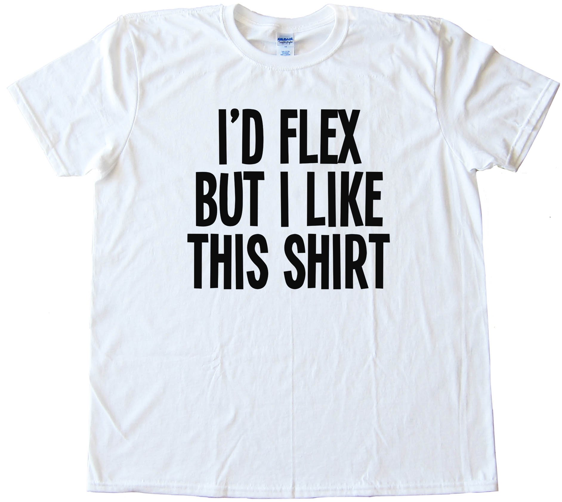 I'D Flex But I Like This Shirt - Tee Shirt