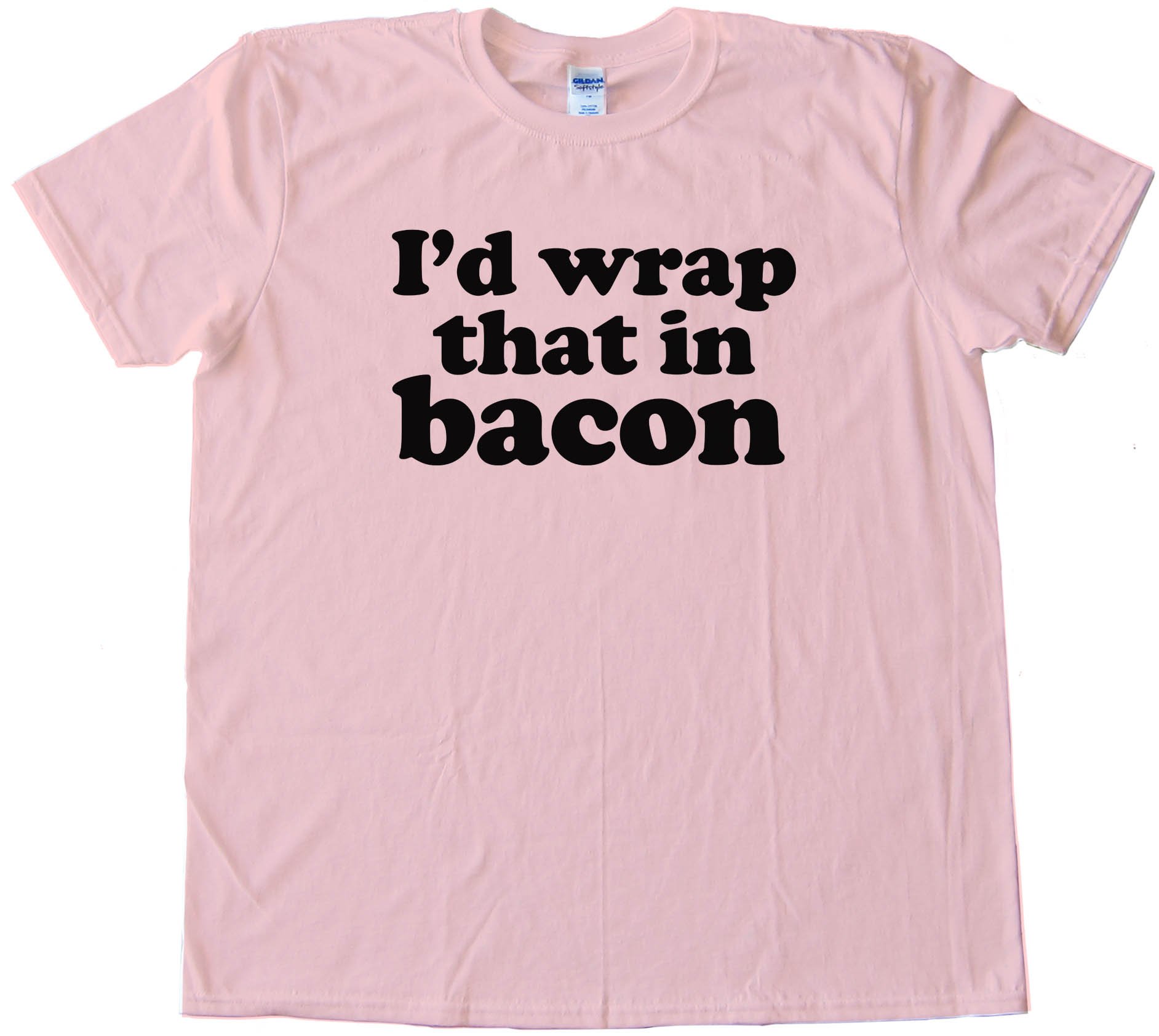 I'D Wrap That In Bacon - Tee Shirt